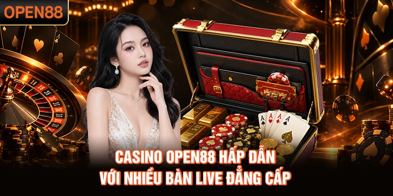 Casino OPEN88 hấp dẫn với nhiều bàn live đẳng cấp